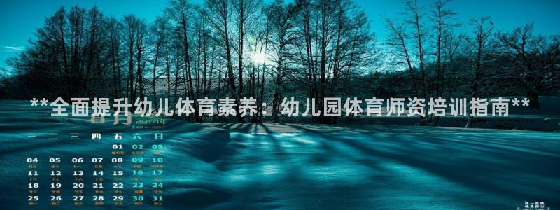 耀世娱乐升 5O6917 娱乐：**全面提升幼儿体育