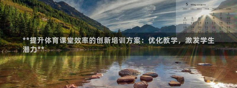 耀世平台梦 5O6917 平台：**提升体育课堂效率