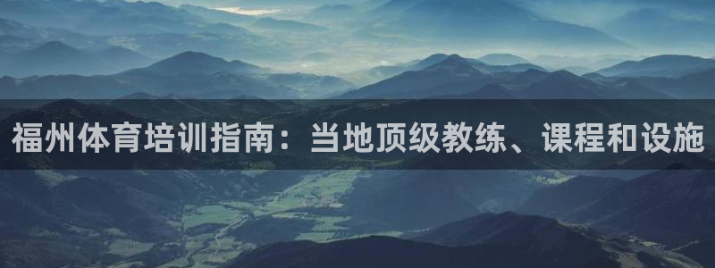 耀世平台代理怎么样啊：福州体育培训指南：当地顶级教练