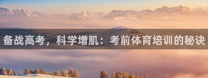 耀世娱乐下载最新版本安装：备战高考，科学增肌：考前体
