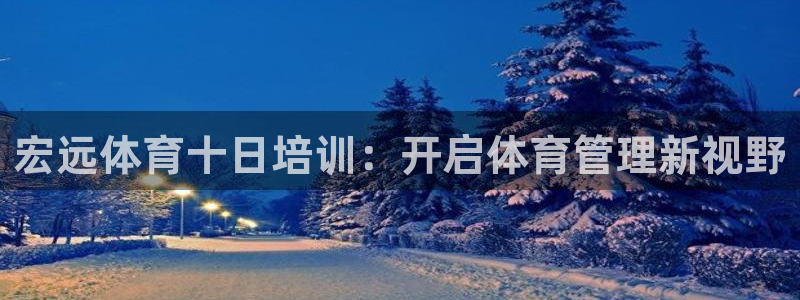 耀世平台登录地址：宏远体育十日培训：开启体育管理新视
