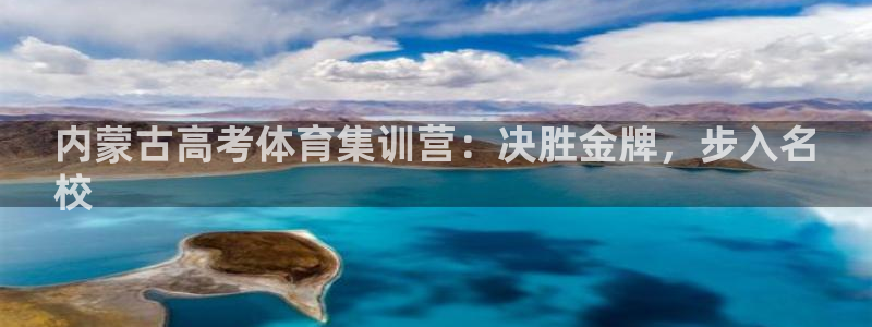 耀世娱乐：内蒙古高考体育集训营：决胜金牌，步入名
校