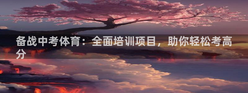 耀世娱乐平台官网登录入口下载：备战中考体育：全面培训