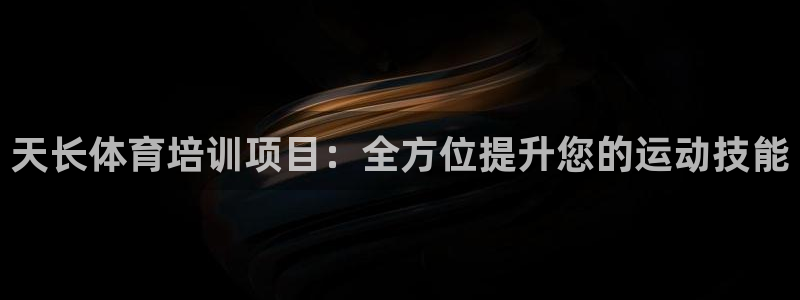 耀世娱乐网址是什么软件：天长体育培训项目：全方位提升