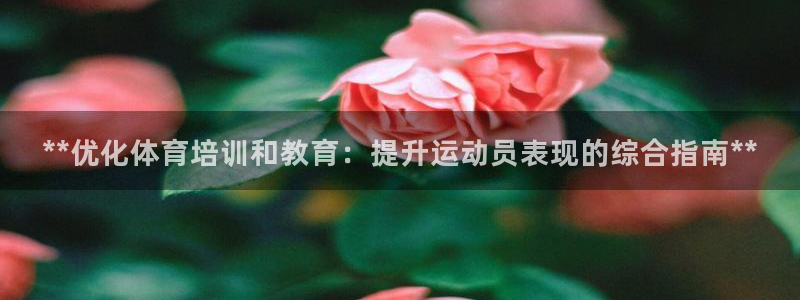 耀世集团董事长是谁：**优化体育培训和教育：提升运动