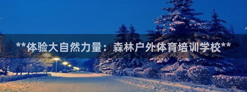 耀世集团董事长儿子：**体验大自然力量：森林户外体育