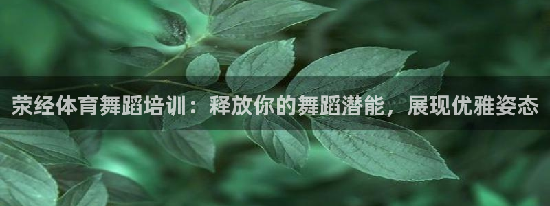 耀世娱乐百科百度：荥经体育舞蹈培训：释放你的舞蹈潜能