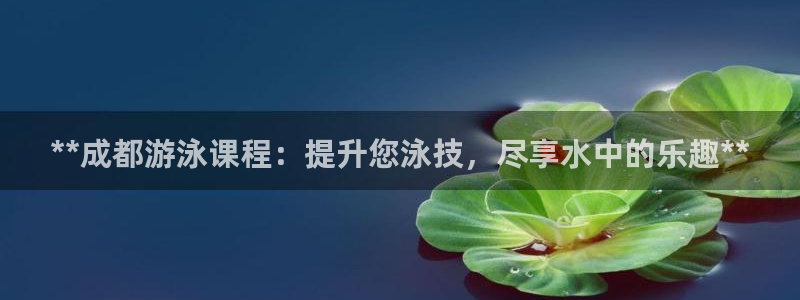 耀世娱乐辅助软件下载：**成都游泳课程：提升您泳技，