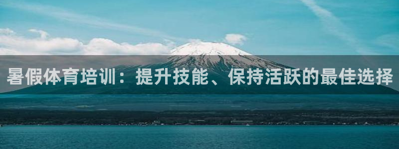 耀世娱乐辅助软件下载：暑假体育培训：提升技能、保持活