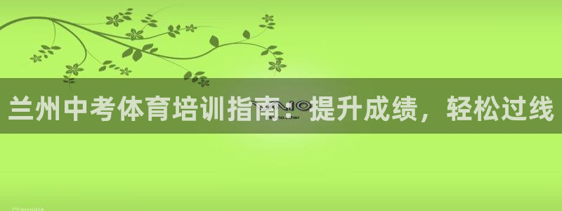 耀世娱乐赢咖6代理：兰州中考体育培训指南：提升成绩，