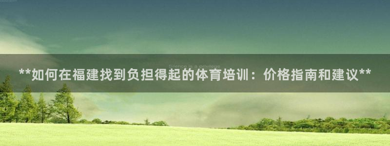 耀世集团小视频：**如何在福建找到负担得起的体育培训
