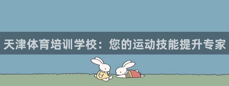 耀世平台注册链接怎么打开：天津体育培训学校：您的运动