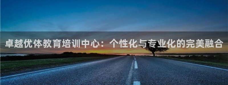 耀世娱乐官网首页登录入口：卓越优体教育培训中心：个性