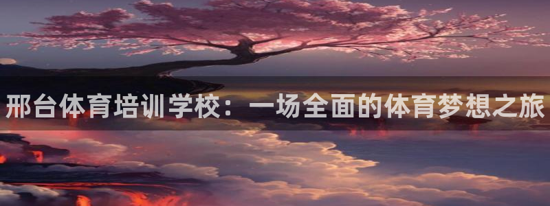 耀世娱乐是个什么平台啊：邢台体育培训学校：一场全面的体育梦想