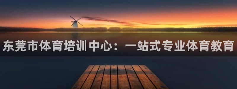 耀世娱乐登陆地址：东莞市体育培训中心：一站式专业体育教育